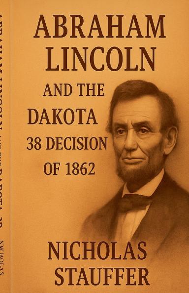 Abraham Lincoln and the Dakota 38 Decision of 1862