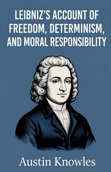 Leibniz's Account of Freedom Determinism and Moral Responsibility