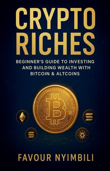 Crypto Riches_ Beginner's Guide To Investing And Building Wealth With Bitcoin & Altcoins