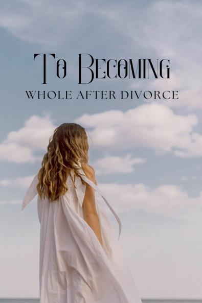 To Becoming Whole After Divorce