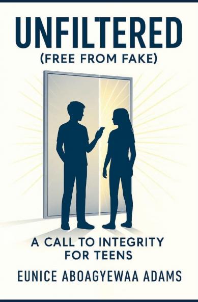 Unfiltered (Free from Fake); A Call to Integrity For Teens