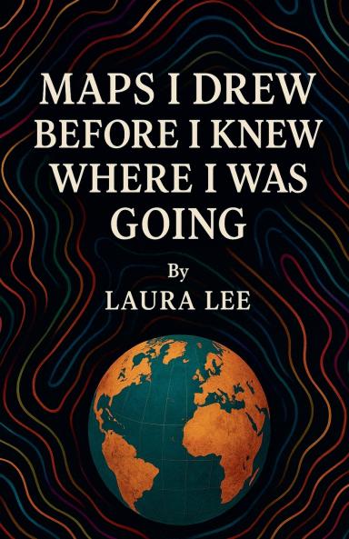 Maps I Drew Before I Knew Where I Was Going