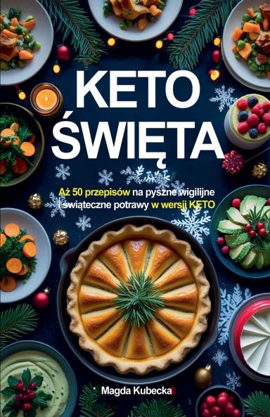 Keto Święta. Aż 50 przepisów na pyszne wigilijne i świąteczne przepisy w wersji KETO