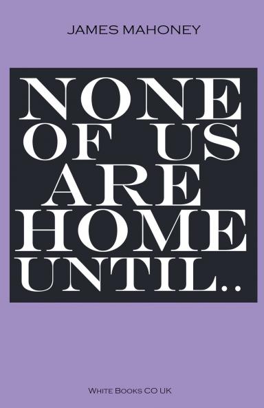 None of us are Home Until...