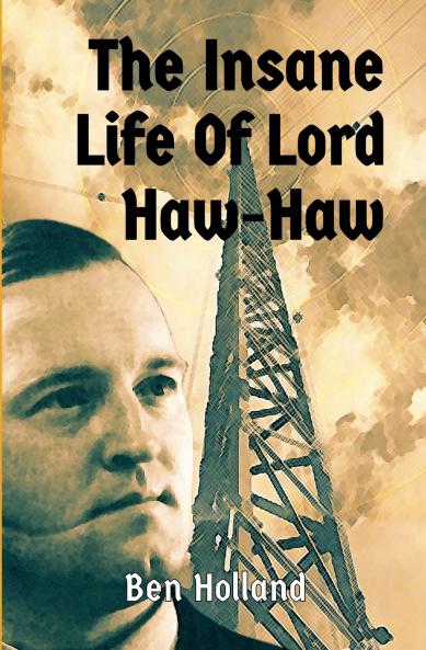 The Insane Life of Lord Haw-Haw