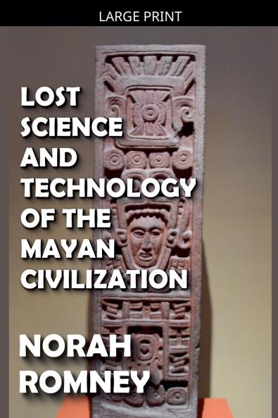 Lost Science and Technology of the Mayan Civilization