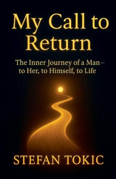 My Call to Return -The Inner Journey of a Man-to Her to Himself to Life