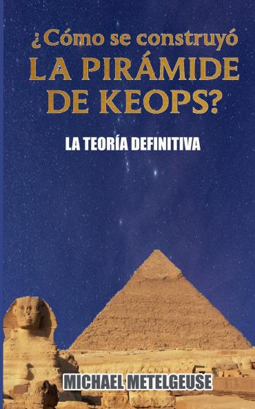 ¿Cómo se contruyó la Pirámide de Keops? La Teoría Definitiva