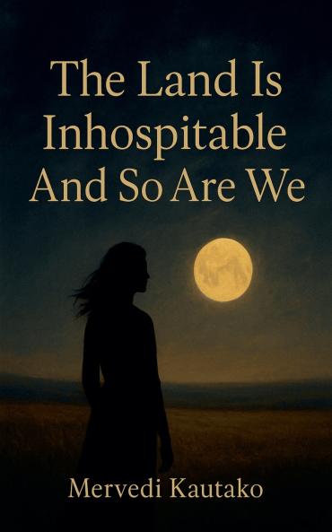 The Land Is Inhospitable And So Are We