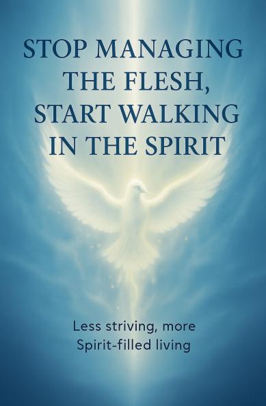 Stop Managing the Flesh Start Walking in the Spirit