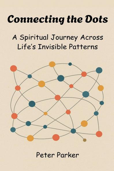 Connecting the Dots -  A Spiritual Journey Across Life's Invisible Patterns