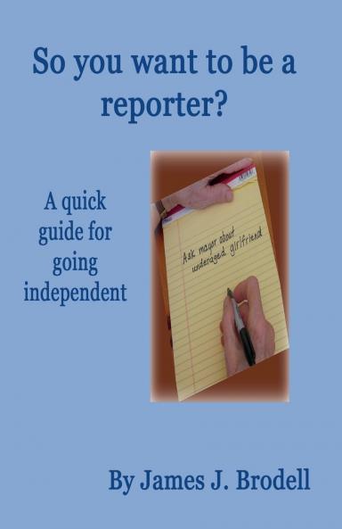 So you want to be a reporter? A quick guide for going independent