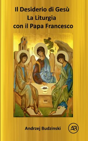 IL DESIDERIO DI CRISTO!  La Liturgia  con il Papa Francesco