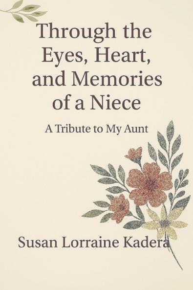 Through the Eyes Heart and Memories of a Niece A Tribute to My Aunt