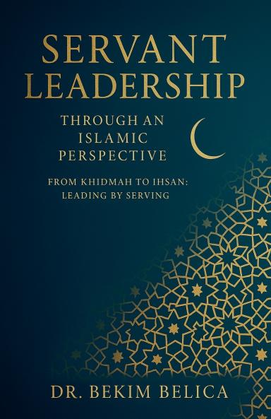 Servant Leadership Through an Islamic Perspective From Khidmah to Ihsan