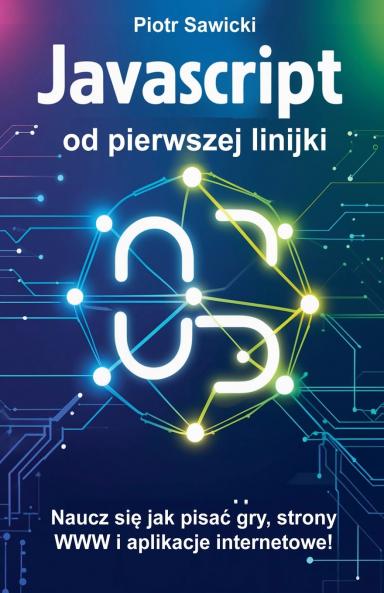 Javascript od pierwszej linijki. Naucz się jak pisać gry strony WWW i aplikacje internetowe!