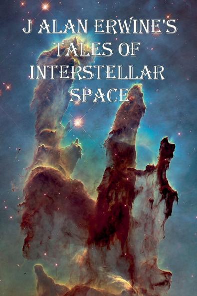 J Alan Erwine's Tales of Interstellar Space