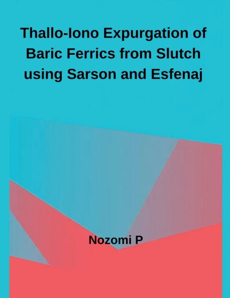 Thallo-Iono Expurgation of Baric Ferrics from Slutch using Sarson and Esfenaj