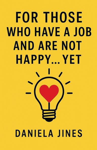FOR THOSE WHO HAVE A JOB AND ARE NOT HAPPY... YET