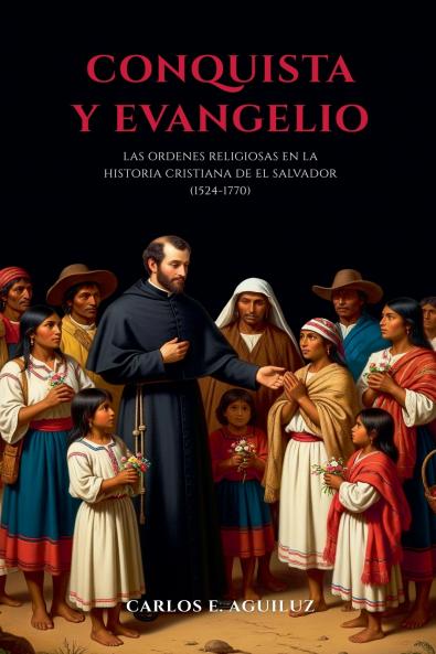 Conquista y evangelio las órdenes religiosas en la historia cristiana de El Salvador (1524-1770)