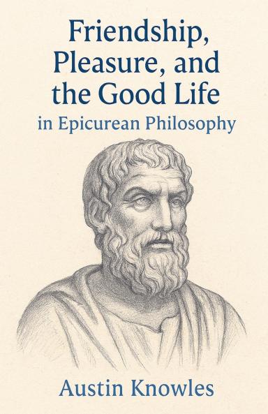 Friendship Pleasure and the Good Life in Epicurean Philosophy