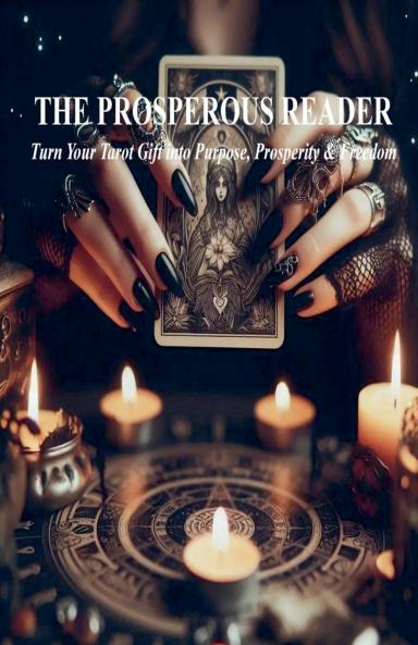 THE PROSPEROUS READER Turn Your Tarot Gift into Purpose Prosperity & Freedom