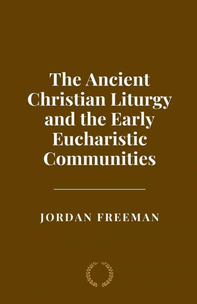The Ancient Christian Liturgy and the Early Eucharistic Communities