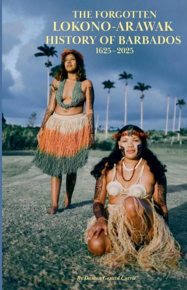 The Forgotten Lokono-Arawak History of Barbados 1625-2025