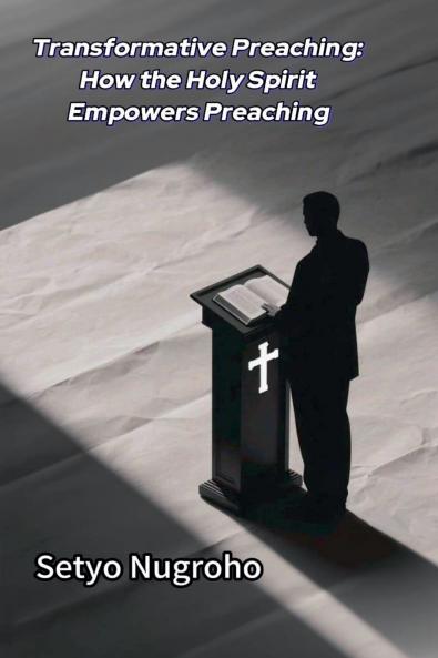 Transformative Preaching How the Holy Spirit Empowers Preaching