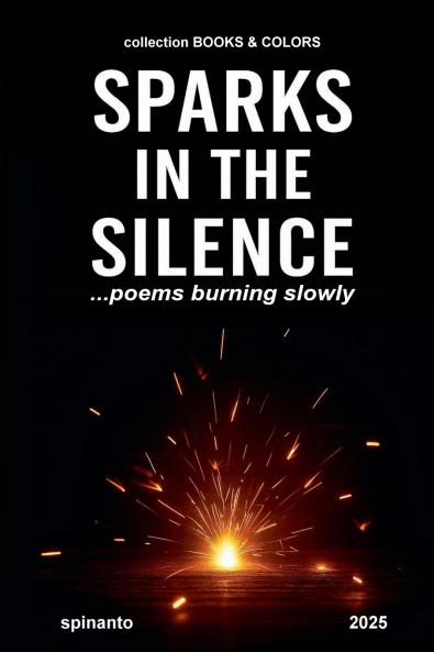 SPARKS IN THE SILENCE  ...poems burning slowly