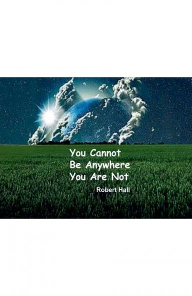 You Cannot Be Anywhere You Are Not
