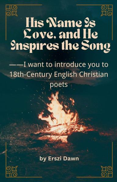 His Name Is Love and He Inspires The Song -- I want to introduce you to 18th-century English Christian poets