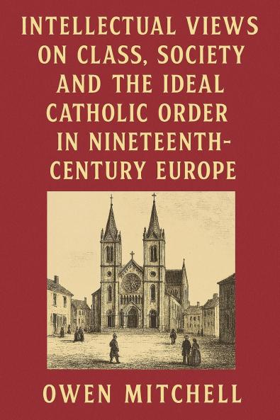 Intellectual Views on Class Society and the Ideal Catholic Order in Nineteenth-Century Europe