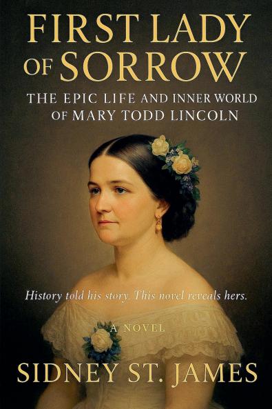 First Lady of Sorrow - The Epic Life and Inner World of Mary Todd Lincoln