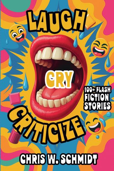 Laugh Cry Criticize 100 + Flash Fiction Stories