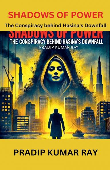 Shadows of Power (The Conspiracy behind Hasina's Downfall)