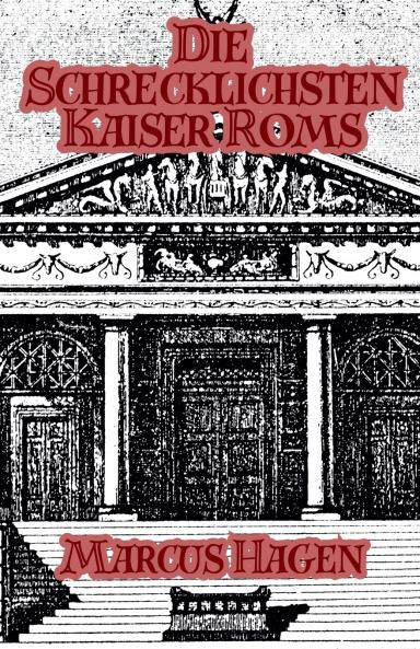 Die Schrecklichsten Kaiser Roms