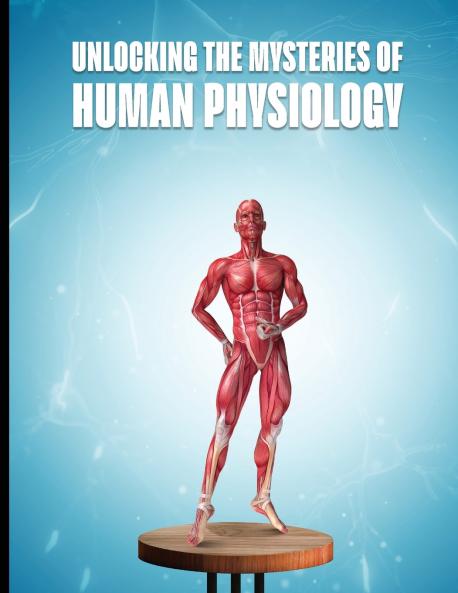 UNLOCKING THE MYSTERIES OF HUMAN PHYSIOLOGY