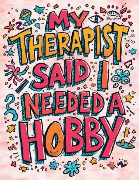 My Therapist Said I Needed a Hobby