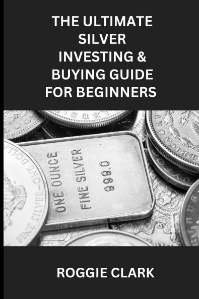 The Ultimate Silver Investing & Buying Guide For Beginners