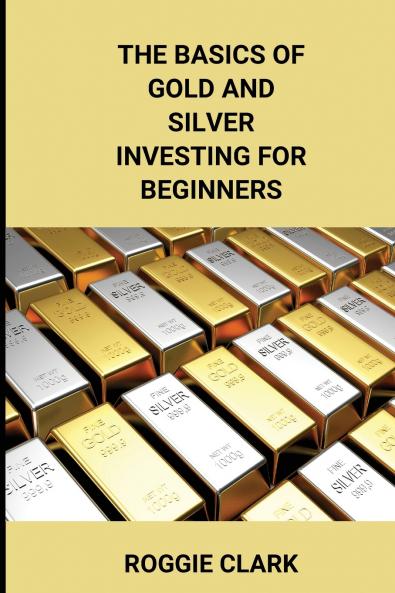 The Basics of Gold and Silver Investing For Beginners