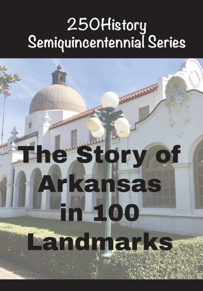 The Story of Arkansas in 100 Landmarks