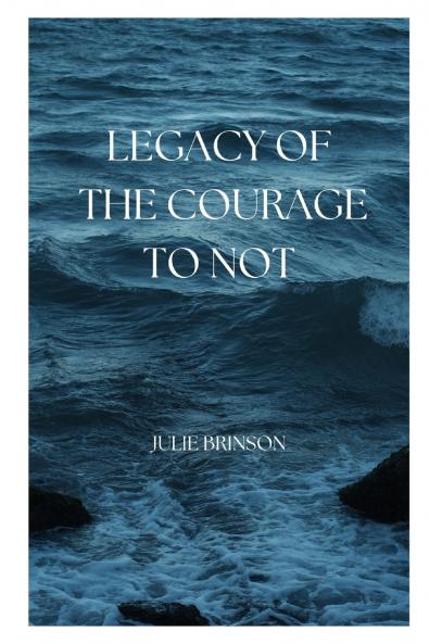 Legacy of the Courage to Not