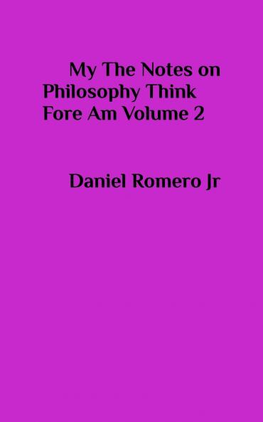 My The Notes on Philosophy Think Fore Am Vol 2