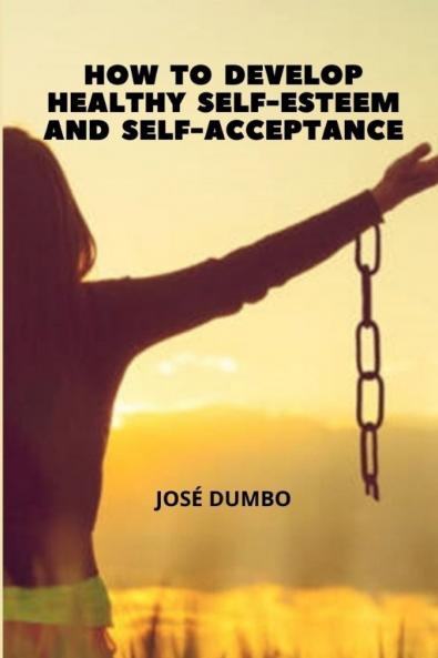 How To Develop Healthy Self-Esteem And Self-Acceptance