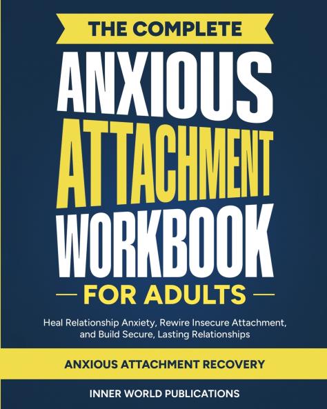 The Complete Anxious Attachment Workbook for Adults