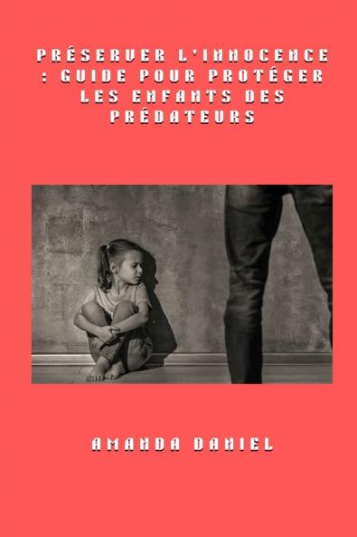 Préserver l'innocence - Guide pour protéger les enfants des prédateurs