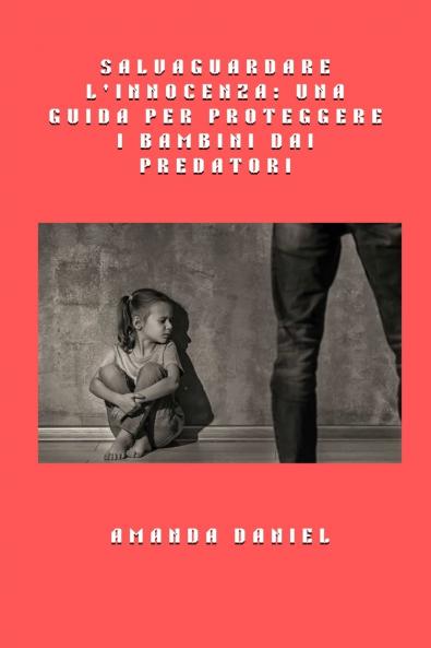Salvaguardare l'innocenza - una guida per proteggere i bambini dai predatori