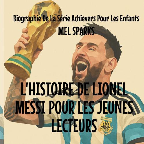 L'histoire de Lionel Messi Pour les Jeunes Lecteurs