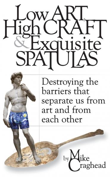 Low Art High Craft and Exquisite Spatulas - Destroying the barriers that separate us from art and from each other